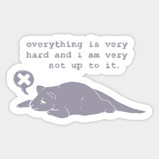 everything is very hard and i am very not up to it. Sticker